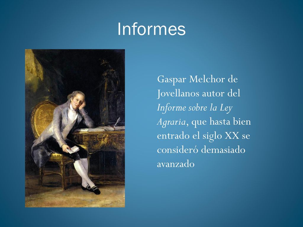 Informes Gaspar Melchor de Jovellanos autor del Informe sobre la Ley Agraria, que hasta bien entrado el siglo XX se consideró demasiado avanzado.