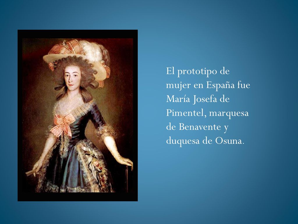 El prototipo de mujer en España fue María Josefa de Pimentel, marquesa de Benavente y duquesa de Osuna.
