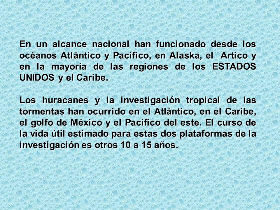 En un alcance nacional han funcionado desde los océanos Atlántico y Pacífico, en Alaska, el Artico y en la mayoría de las regiones de los ESTADOS UNIDOS y el Caribe.