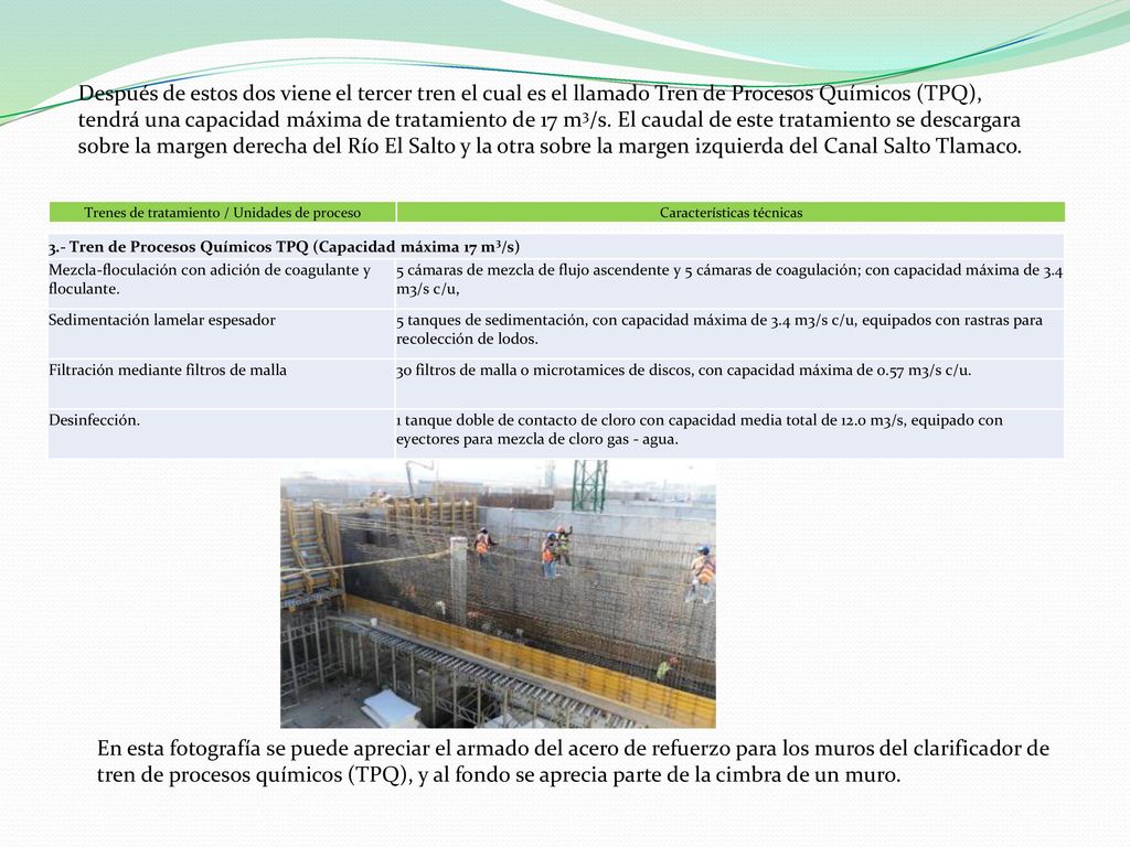 Después de estos dos viene el tercer tren el cual es el llamado Tren de Procesos Químicos (TPQ), tendrá una capacidad máxima de tratamiento de 17 m3/s. El caudal de este tratamiento se descargara sobre la margen derecha del Río El Salto y la otra sobre la margen izquierda del Canal Salto Tlamaco.