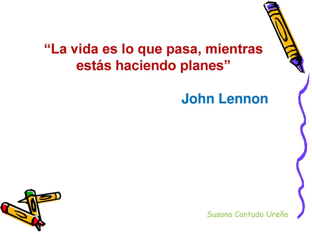 La vida es lo que pasa, mientras estás haciendo planes
