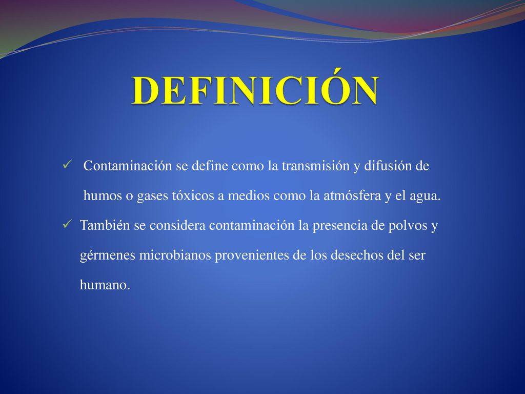 DEFINICIÓN Contaminación se define como la transmisión y difusión de