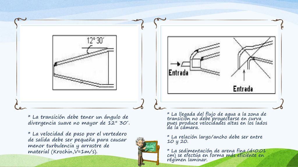 * La llegada del flujo de agua a la zona de transición no debe proyectarse en curva pues produce velocidades altas en los lados de la cámara.