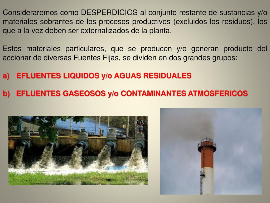 Consideraremos como DESPERDICIOS al conjunto restante de sustancias y/o materiales sobrantes de los procesos productivos (excluidos los residuos), los que a la vez deben ser externalizados de la planta.