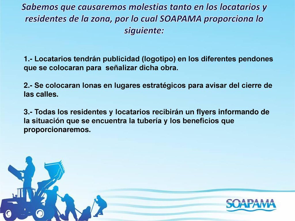 Sabemos que causaremos molestias tanto en los locatarios y residentes de la zona, por lo cual SOAPAMA proporciona lo siguiente: