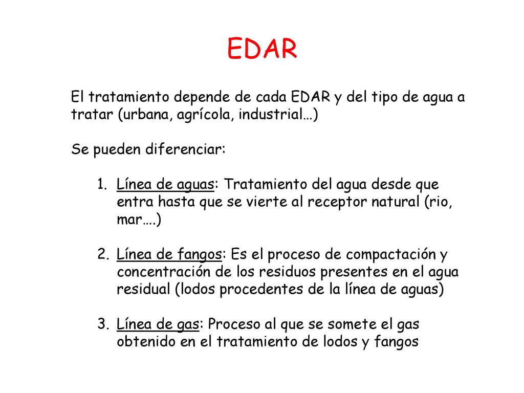 EDAR El tratamiento depende de cada EDAR y del tipo de agua a tratar (urbana, agrícola, industrial…)