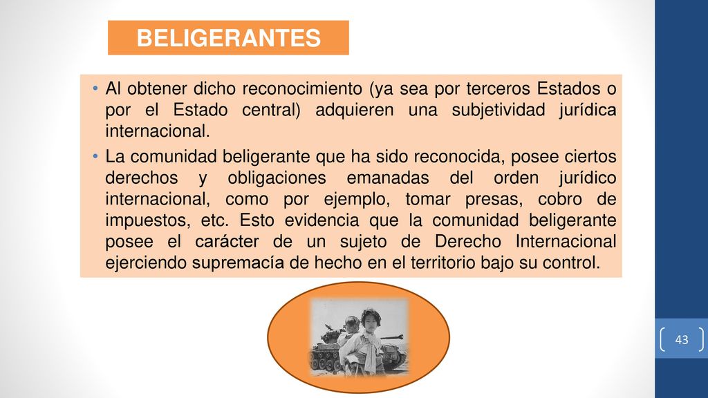 BELIGERANTES Al obtener dicho reconocimiento (ya sea por terceros Estados o por el Estado central) adquieren una subjetividad jurídica internacional.