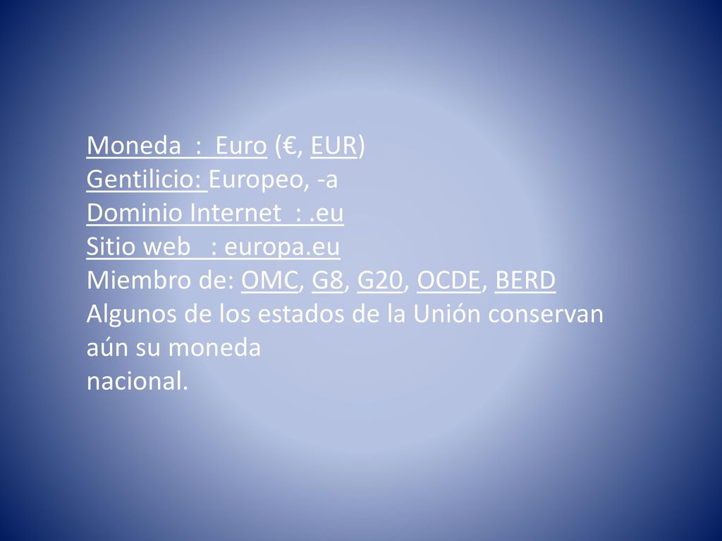 Moneda : Euro (€, EUR) Gentilicio: Europeo, -a. Dominio Internet : .eu. Sitio web : europa.eu.