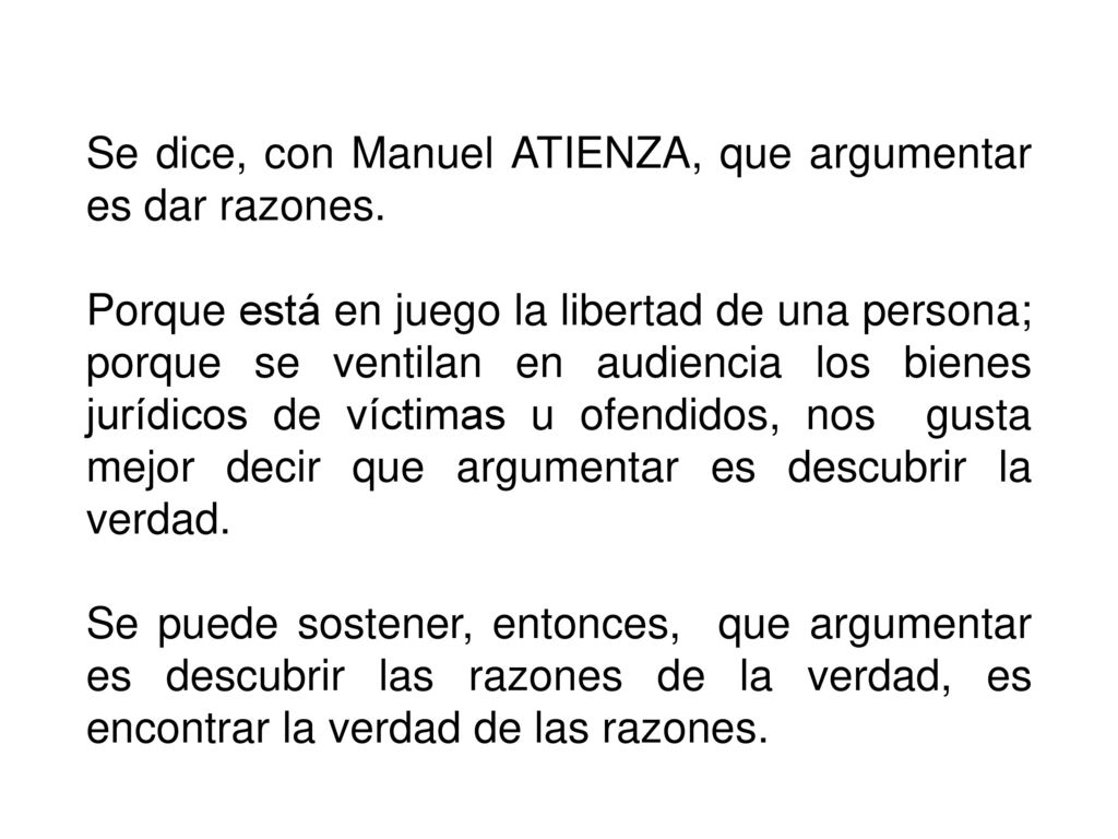 Se dice, con Manuel ATIENZA, que argumentar es dar razones.