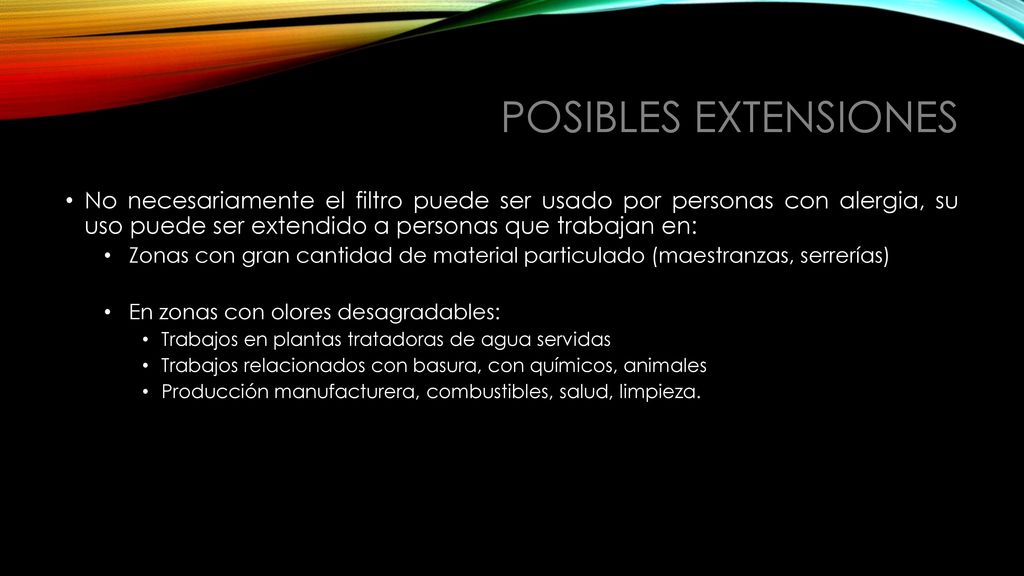 Posibles extensiones No necesariamente el filtro puede ser usado por personas con alergia, su uso puede ser extendido a personas que trabajan en: