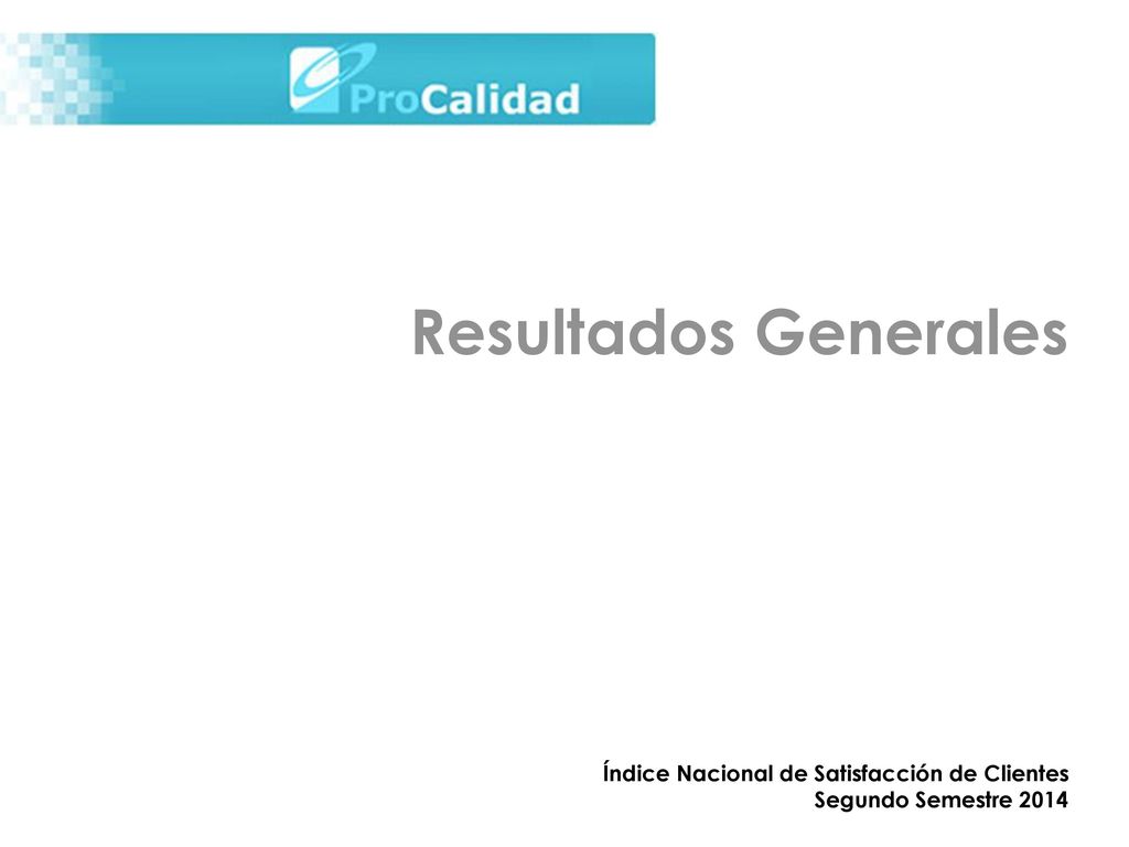 Resultados Generales Índice Nacional de Satisfacción de Clientes Segundo Semestre 2014