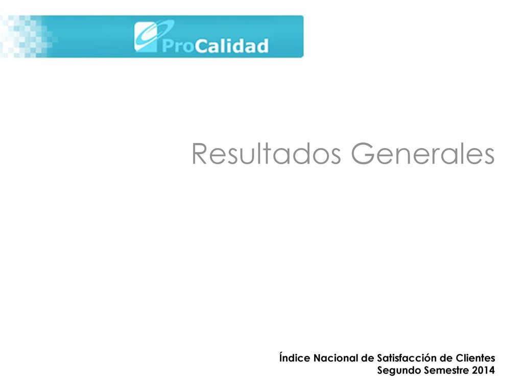Resultados Generales Índice Nacional de Satisfacción de Clientes Segundo Semestre 2014