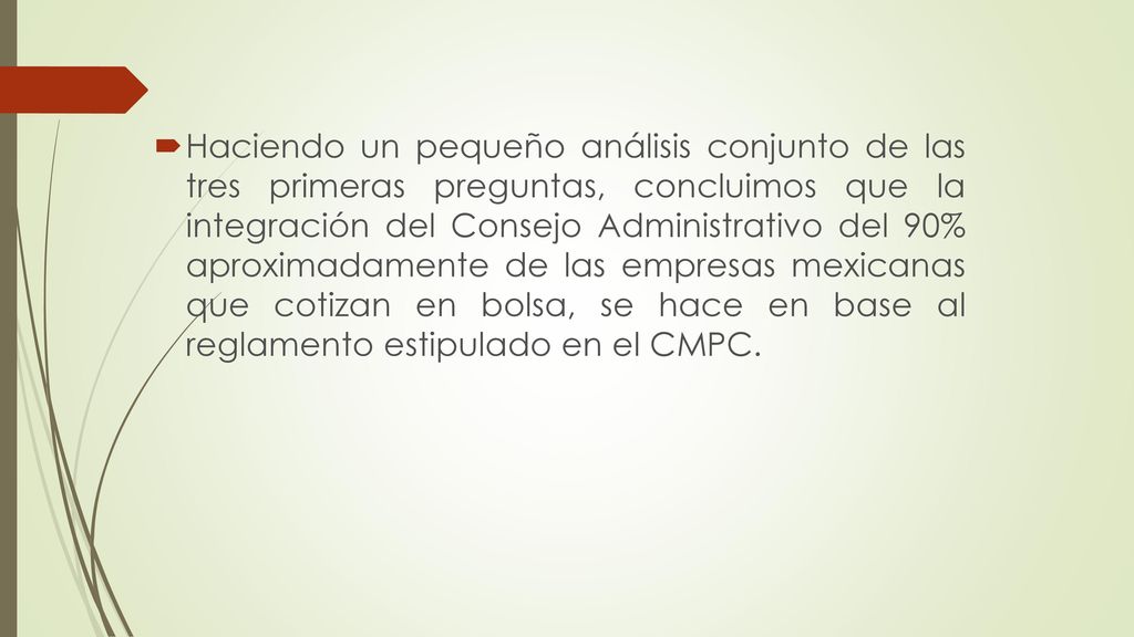 Haciendo un pequeño análisis conjunto de las tres primeras preguntas, concluimos que la integración del Consejo Administrativo del 90% aproximadamente de las empresas mexicanas que cotizan en bolsa, se hace en base al reglamento estipulado en el CMPC.
