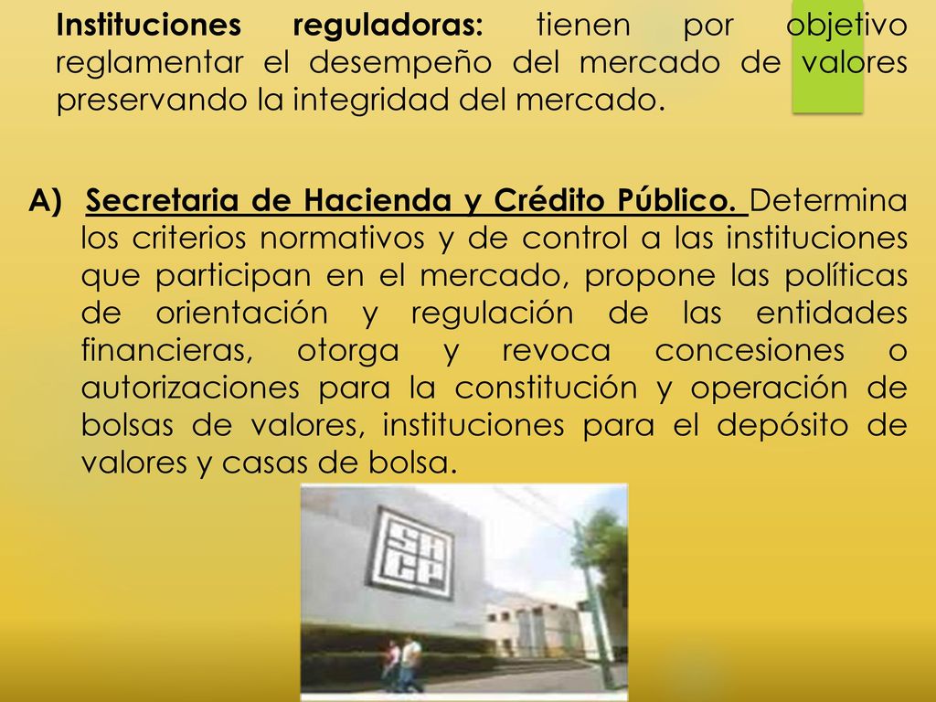 Instituciones reguladoras: tienen por objetivo reglamentar el desempeño del mercado de valores preservando la integridad del mercado.
