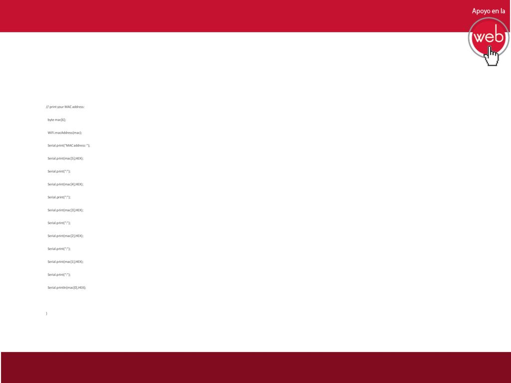 // print your MAC address: byte mac[6]; WiFi. macAddress(mac); Serial