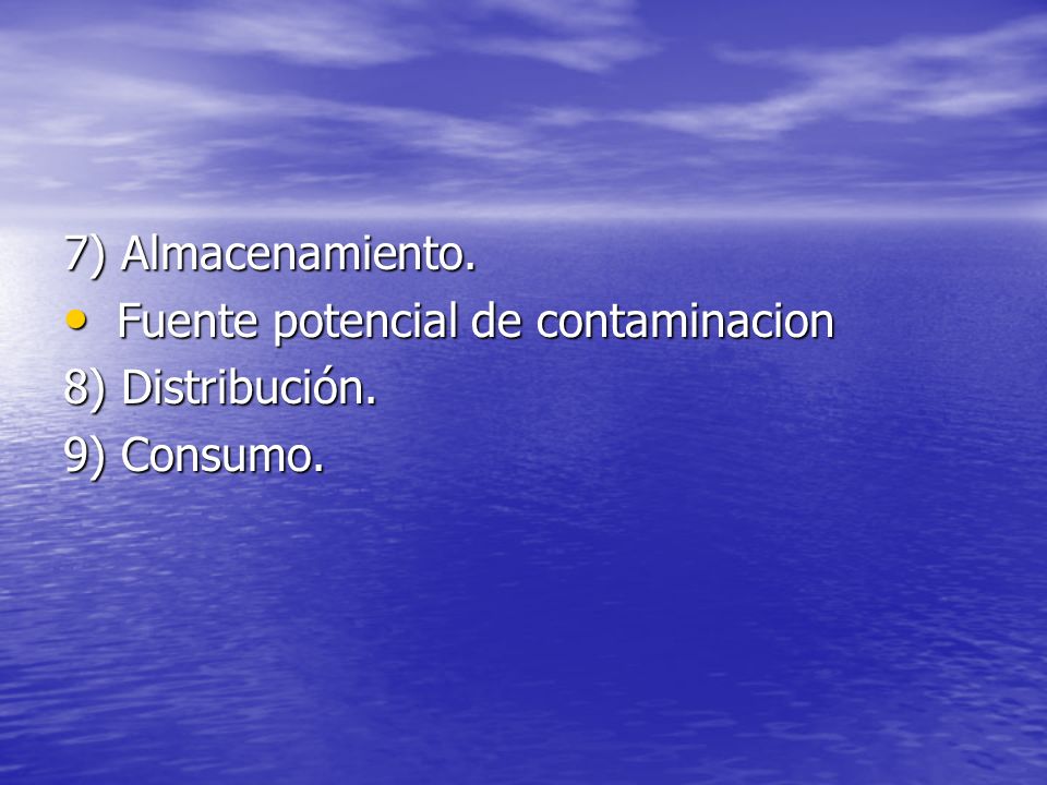 7) Almacenamiento. Fuente potencial de contaminacion 8) Distribución. 9) Consumo.