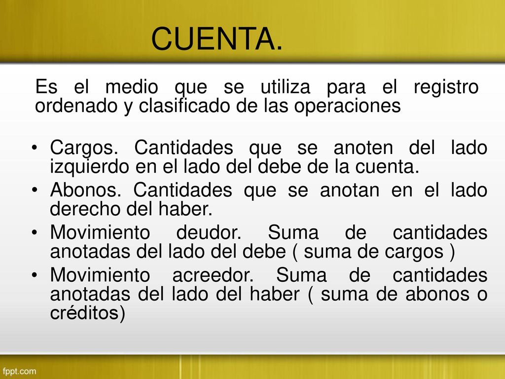 CUENTA. Es el medio que se utiliza para el registro ordenado y clasificado de las operaciones.