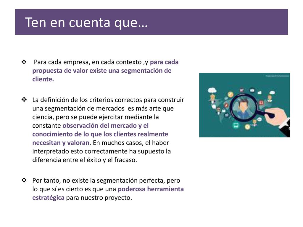 Ten en cuenta que… Para cada empresa, en cada contexto ,y para cada propuesta de valor existe una segmentación de cliente.