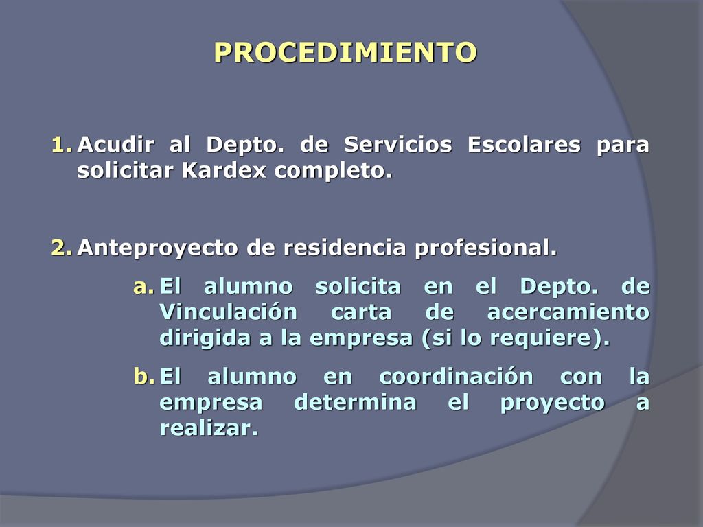 PROCEDIMIENTO Acudir al Depto. de Servicios Escolares para solicitar Kardex completo. Anteproyecto de residencia profesional.