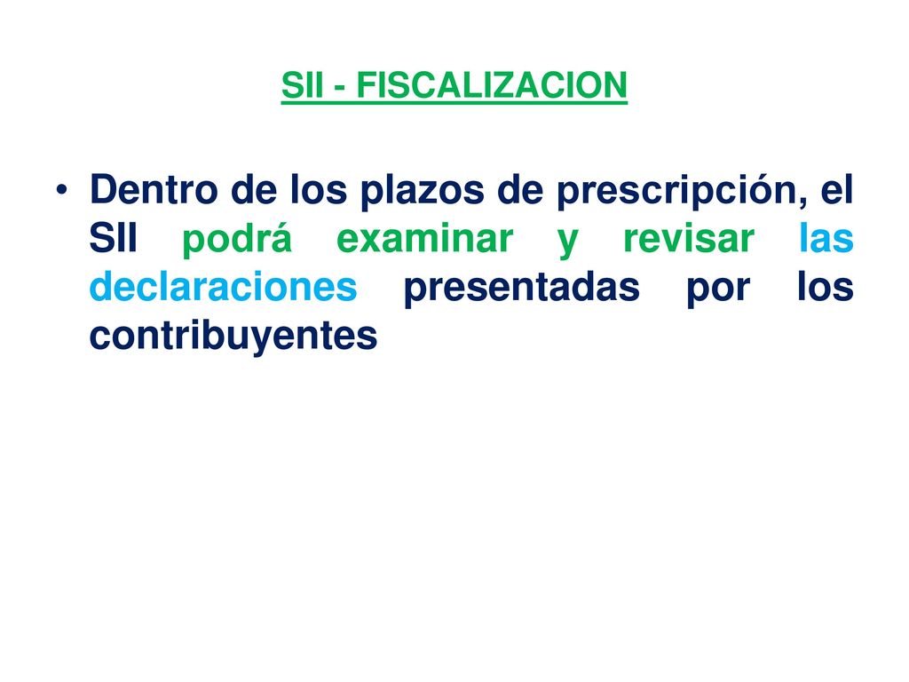 SII - FISCALIZACION Dentro de los plazos de prescripción, el SII podrá examinar y revisar las declaraciones presentadas por los contribuyentes.