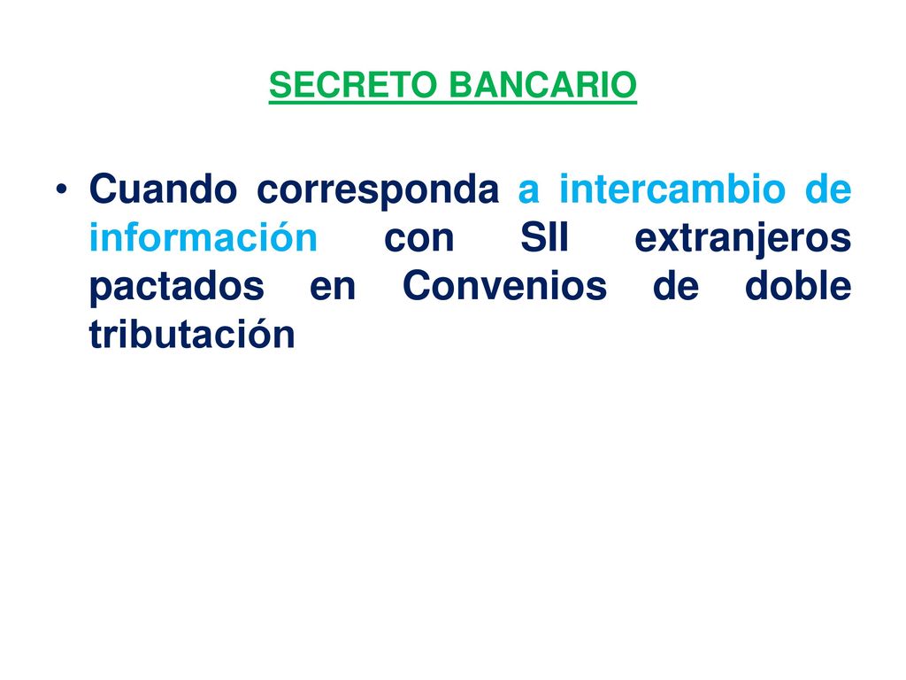 SECRETO BANCARIO Cuando corresponda a intercambio de información con SII extranjeros pactados en Convenios de doble tributación.