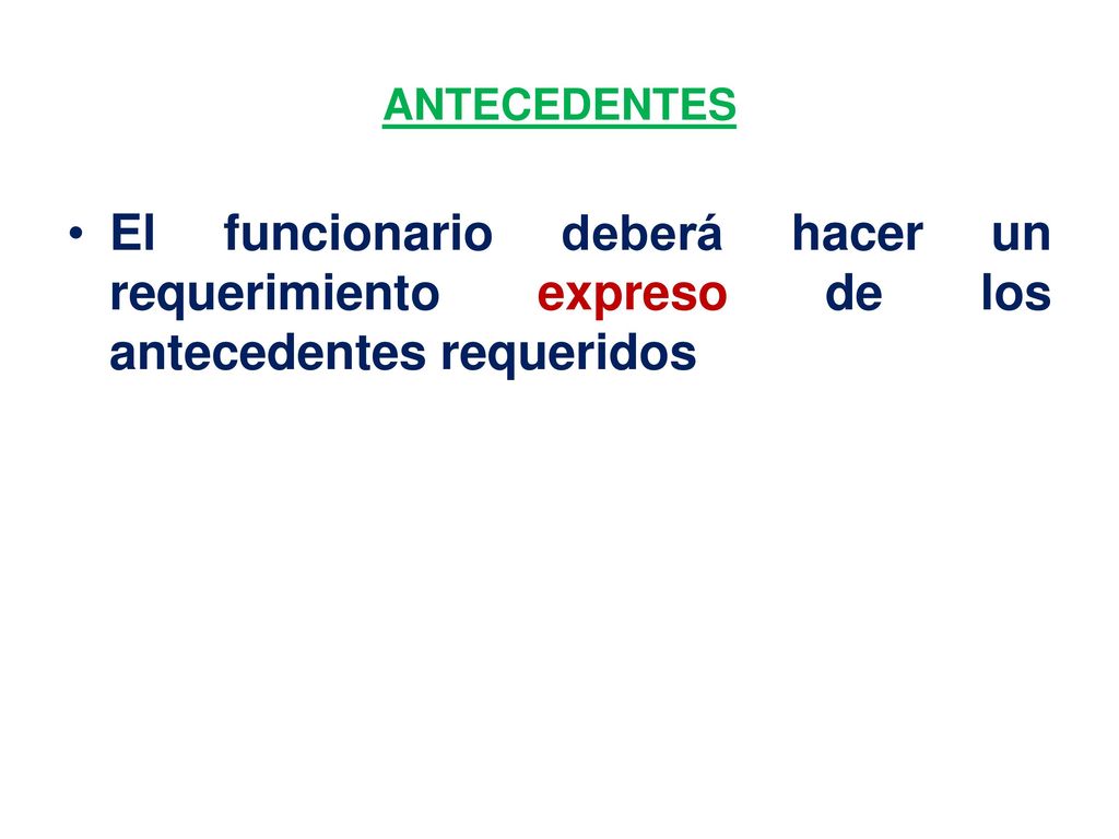 ANTECEDENTES El funcionario deberá hacer un requerimiento expreso de los antecedentes requeridos