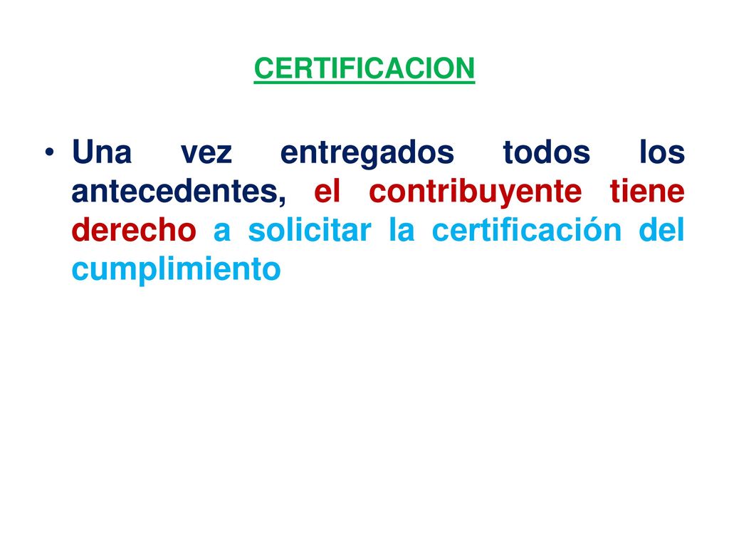 CERTIFICACION Una vez entregados todos los antecedentes, el contribuyente tiene derecho a solicitar la certificación del cumplimiento.