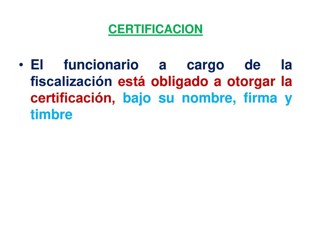 CERTIFICACION El funcionario a cargo de la fiscalización está obligado a otorgar la certificación, bajo su nombre, firma y timbre.