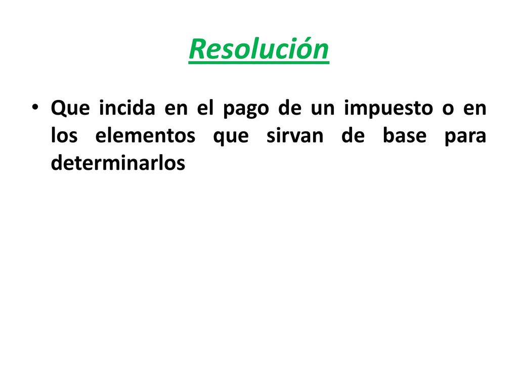 Resolución Que incida en el pago de un impuesto o en los elementos que sirvan de base para determinarlos.