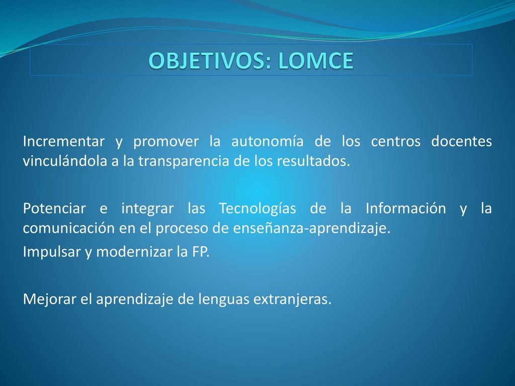 OBJETIVOS: LOMCE Incrementar y promover la autonomía de los centros docentes vinculándola a la transparencia de los resultados.