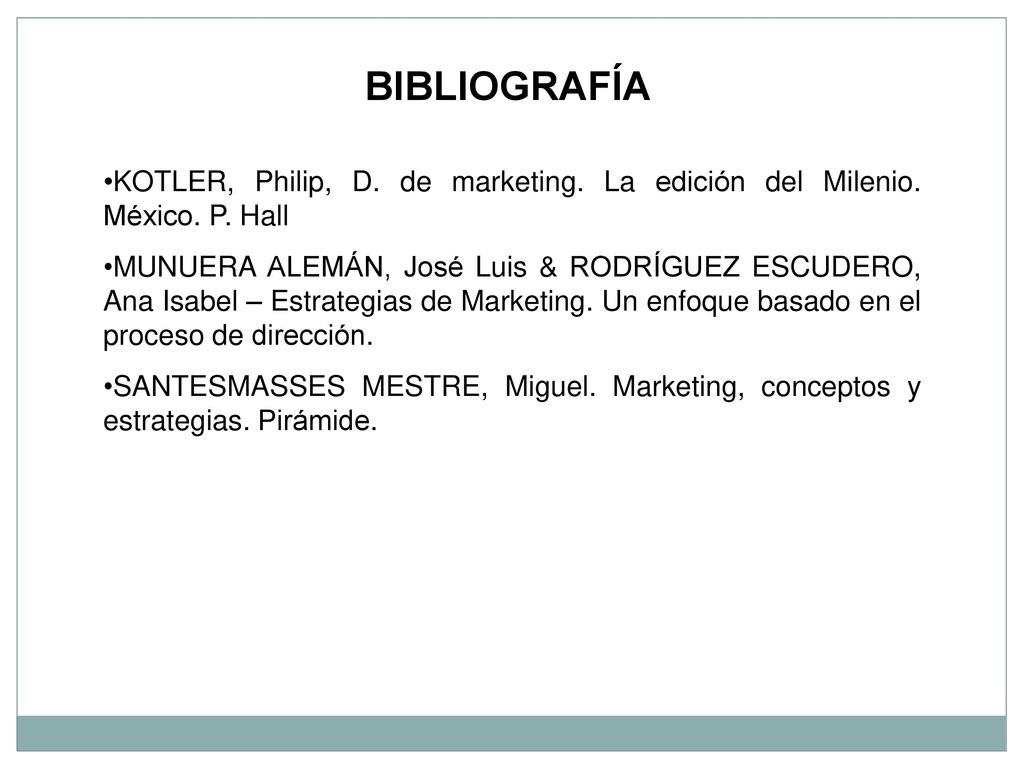 BIBLIOGRAFÍA KOTLER, Philip, D. de marketing. La edición del Milenio. México. P. Hall.