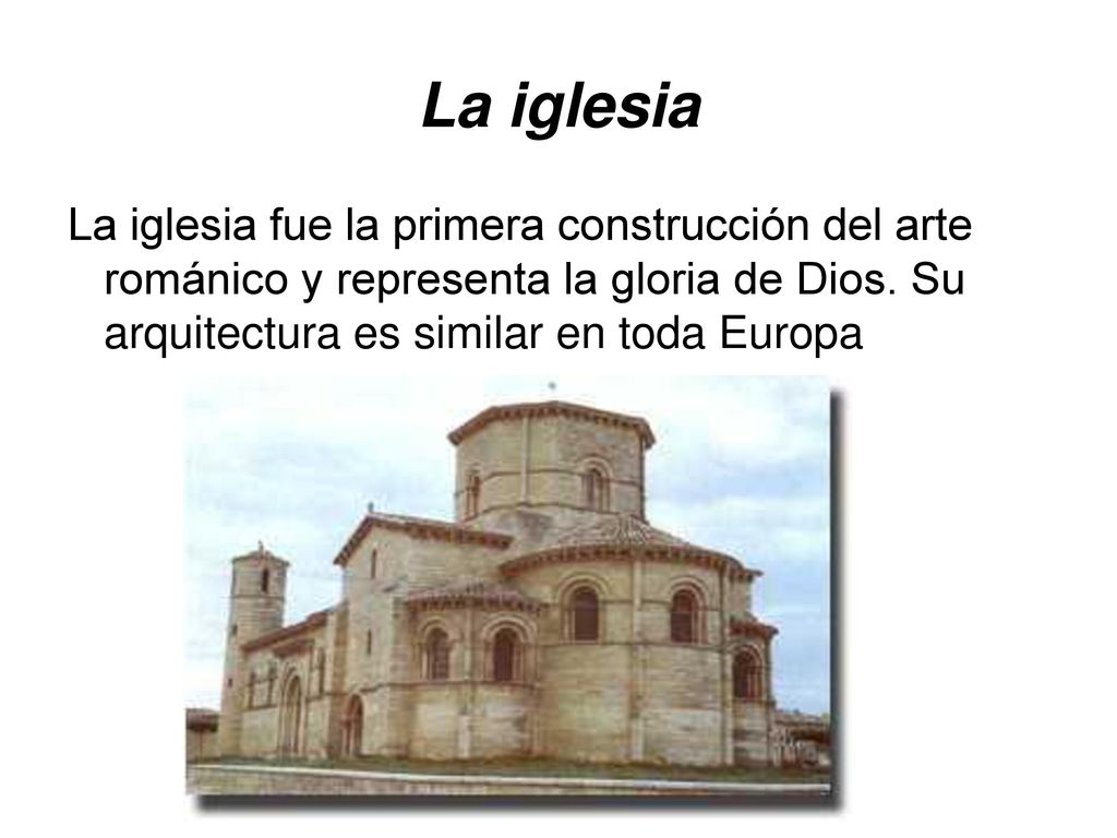 La iglesia La iglesia fue la primera construcción del arte románico y representa la gloria de Dios.