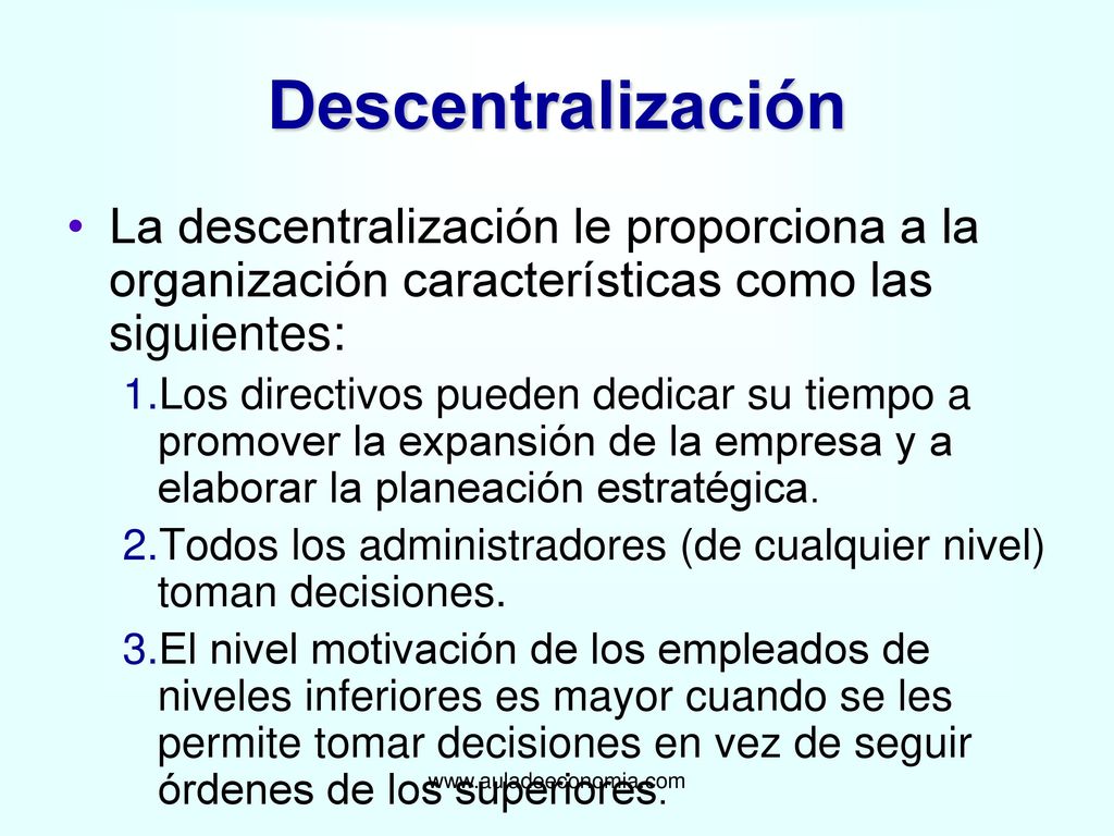 Descentralización La descentralización le proporciona a la organización características como las siguientes: