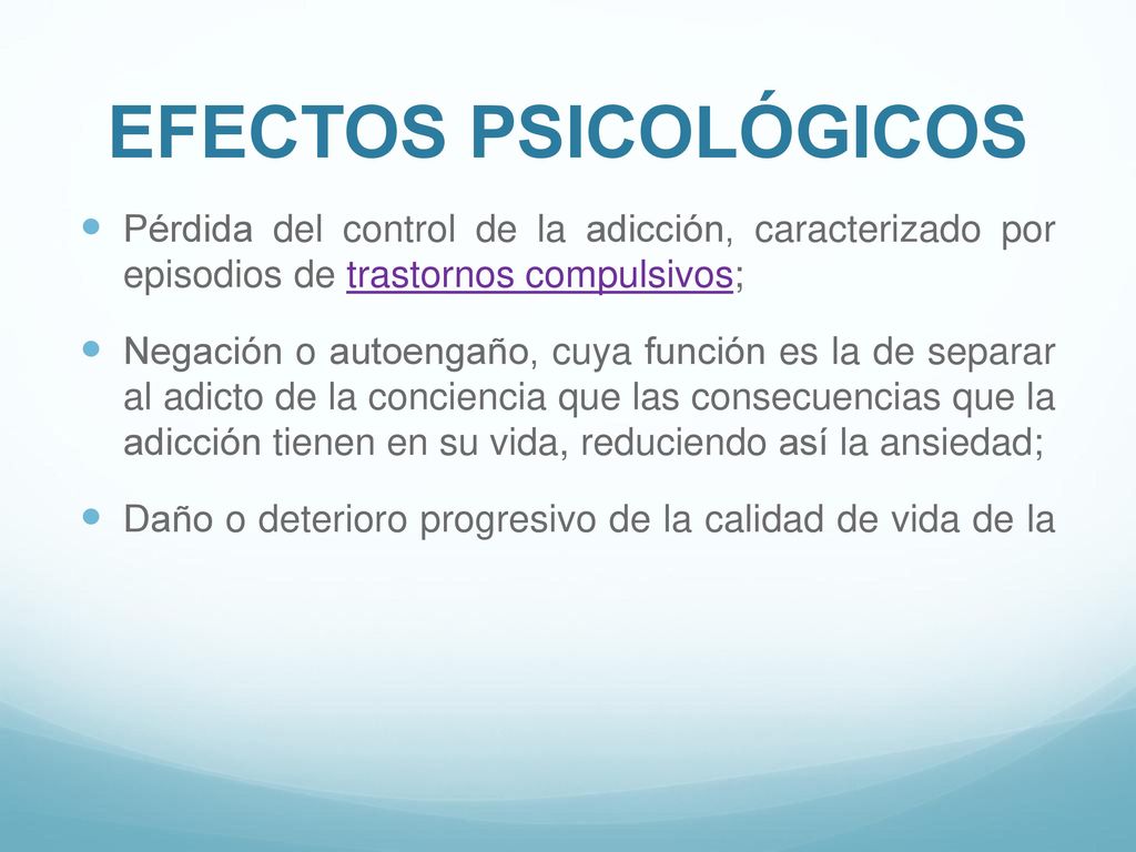 EFECTOS PSICOLÓGICOS Pérdida del control de la adicción, caracterizado por episodios de trastornos compulsivos;