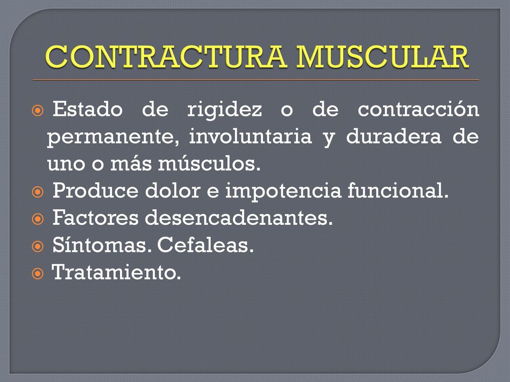 CONTRACTURA MUSCULAR Estado de rigidez o de contracción permanente, involuntaria y duradera de uno o más músculos.