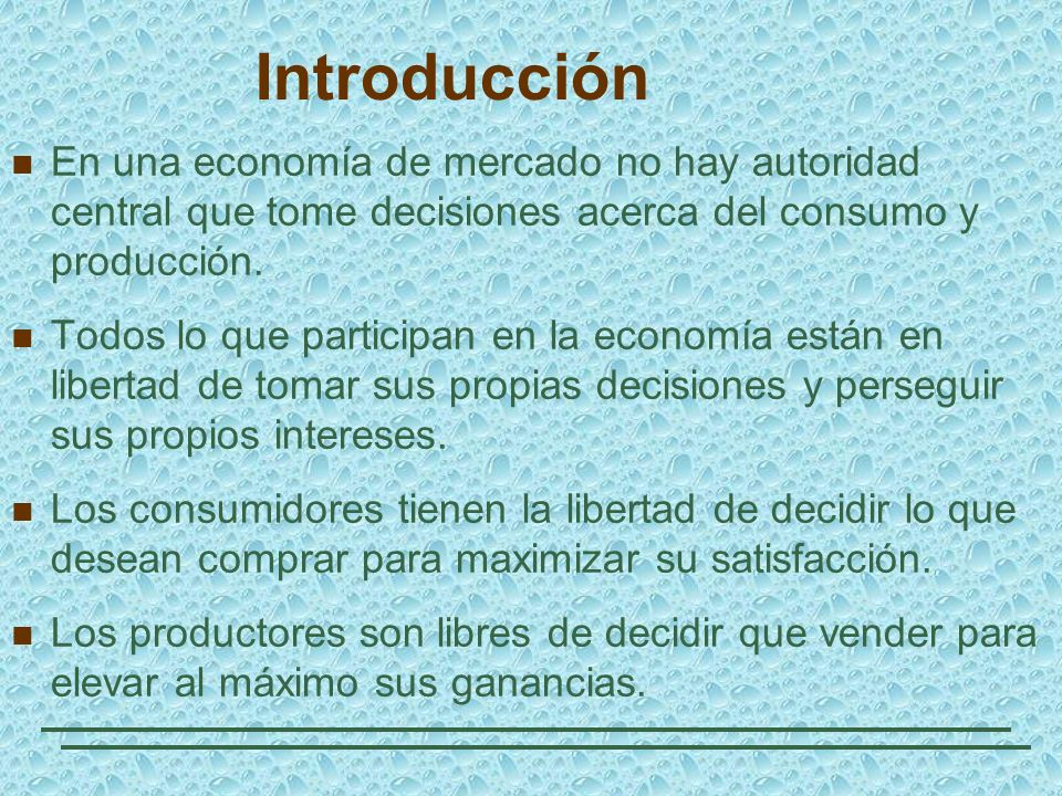 Introducción En una economía de mercado no hay autoridad central que tome decisiones acerca del consumo y producción.