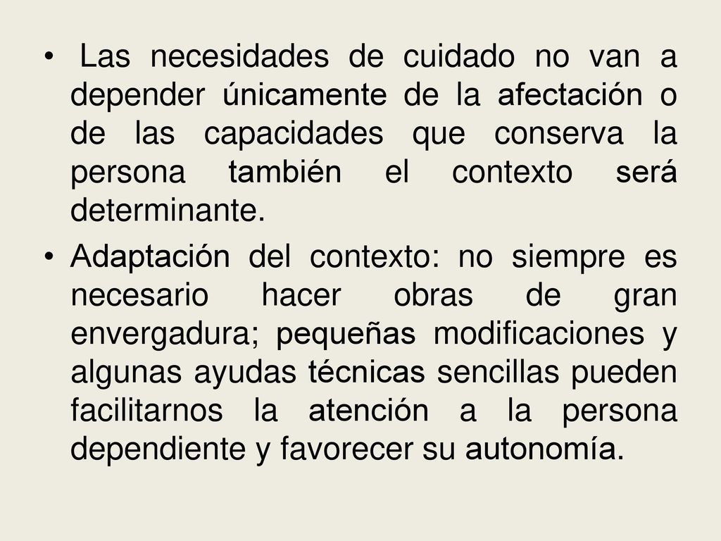 Las necesidades de cuidado no van a depender únicamente de la afectación o de las capacidades que conserva la persona también el contexto será determinante.