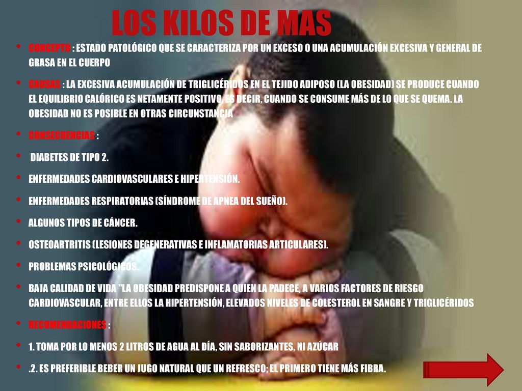 Los kilos de mas Concepto : Estado patológico que se caracteriza por un exceso o una acumulación excesiva y general de grasa en el cuerpo.
