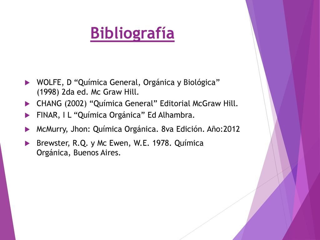 Bibliografía WOLFE, D Química General, Orgánica y Biológica (1998) 2da ed. Mc Graw Hill. CHANG (2002) Química General Editorial McGraw Hill.