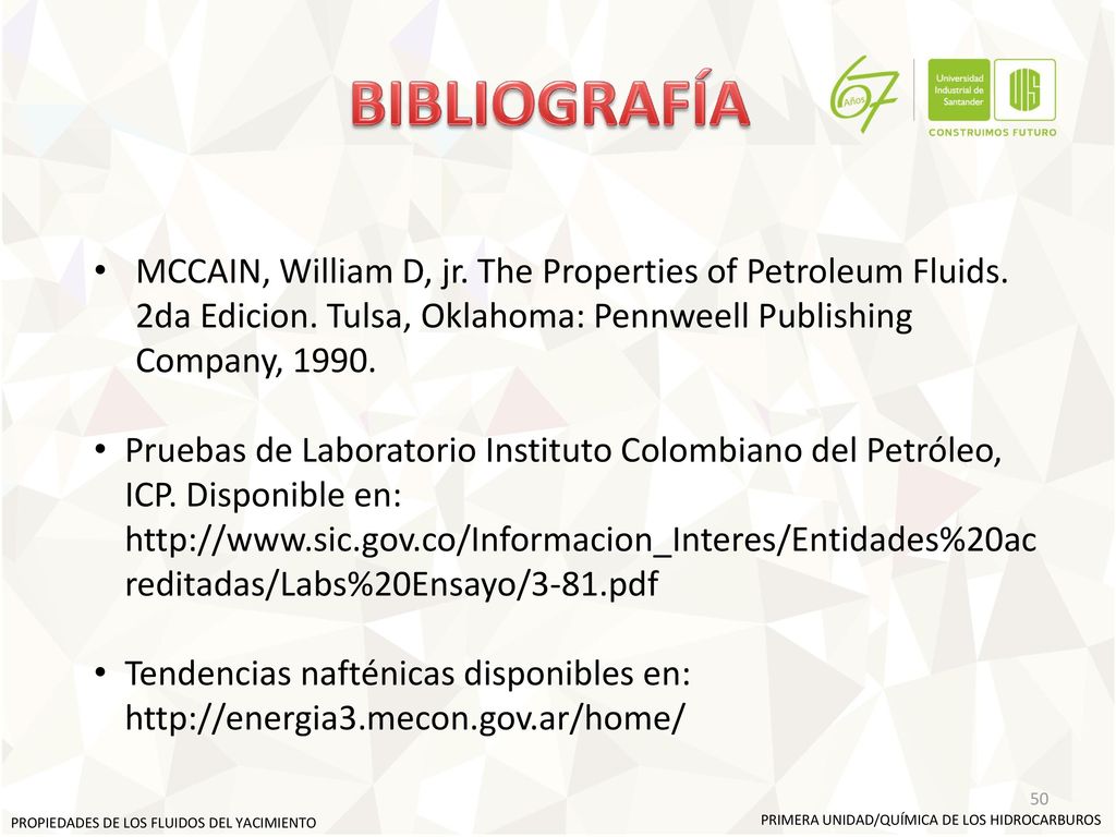 BIBLIOGRAFÍA MCCAIN, William D, jr. The Properties of Petroleum Fluids. 2da Edicion. Tulsa, Oklahoma: Pennweell Publishing Company,