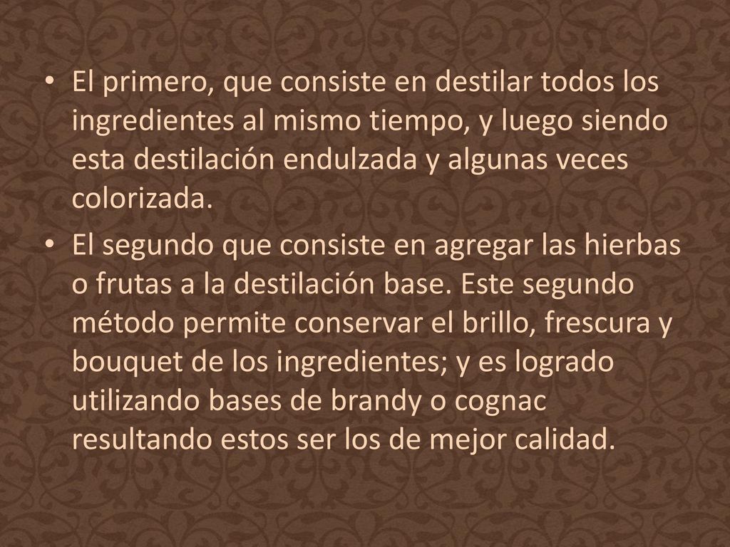El primero, que consiste en destilar todos los ingredientes al mismo tiempo, y luego siendo esta destilación endulzada y algunas veces colorizada.