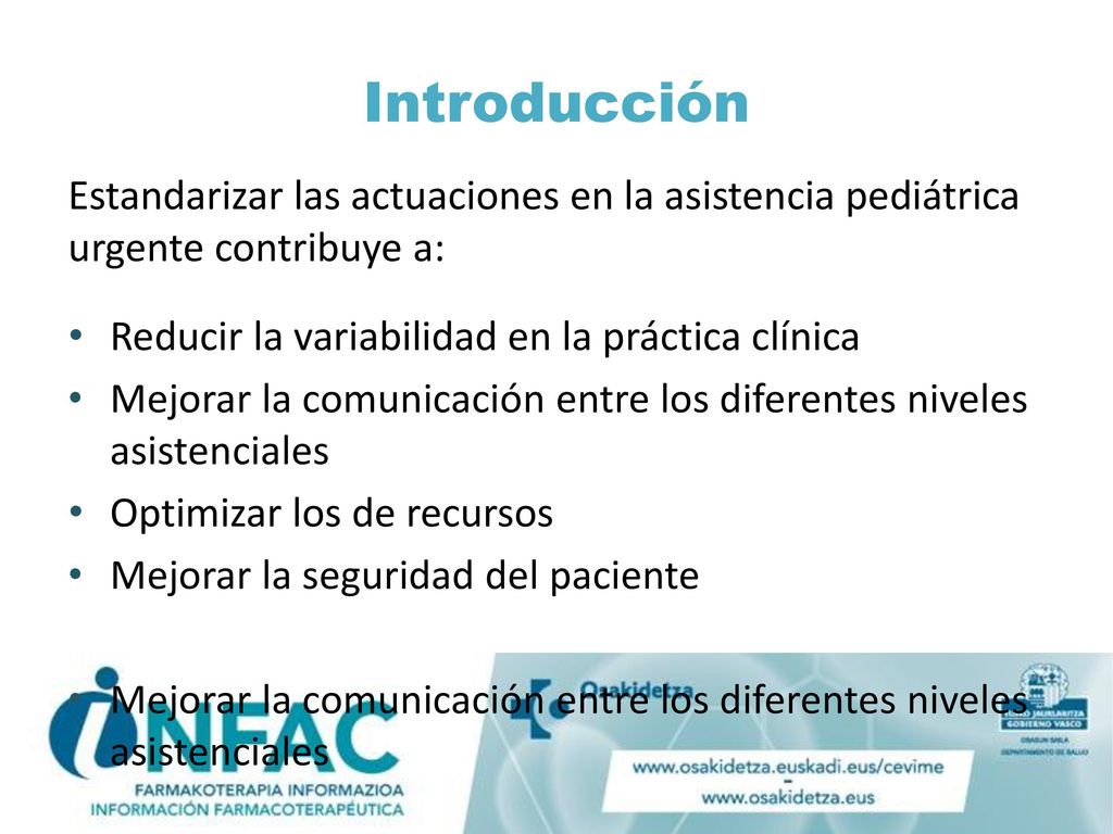 Introducción Estandarizar las actuaciones en la asistencia pediátrica urgente contribuye a: Reducir la variabilidad en la práctica clínica.