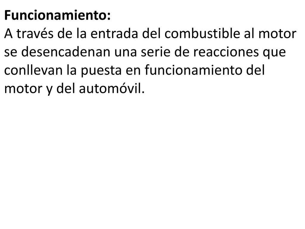 Funcionamiento: A través de la entrada del combustible al motor se desencadenan una serie de reacciones que conllevan la puesta en funcionamiento del motor y del automóvil.
