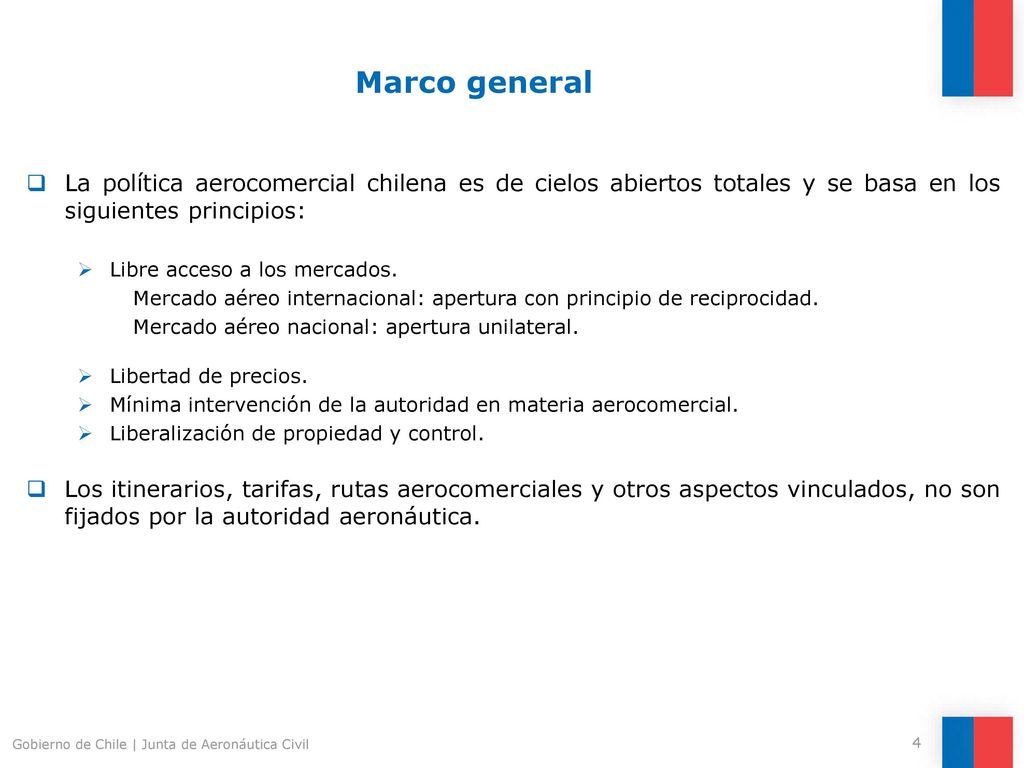 Marco general La política aerocomercial chilena es de cielos abiertos totales y se basa en los siguientes principios: