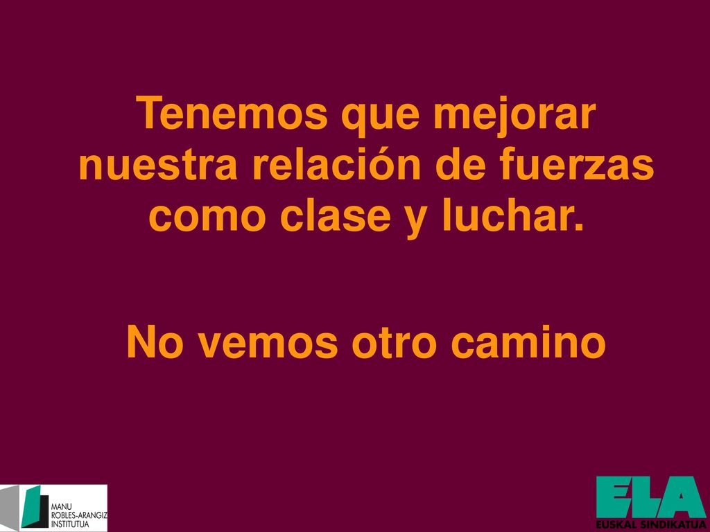 Tenemos que mejorar nuestra relación de fuerzas como clase y luchar.