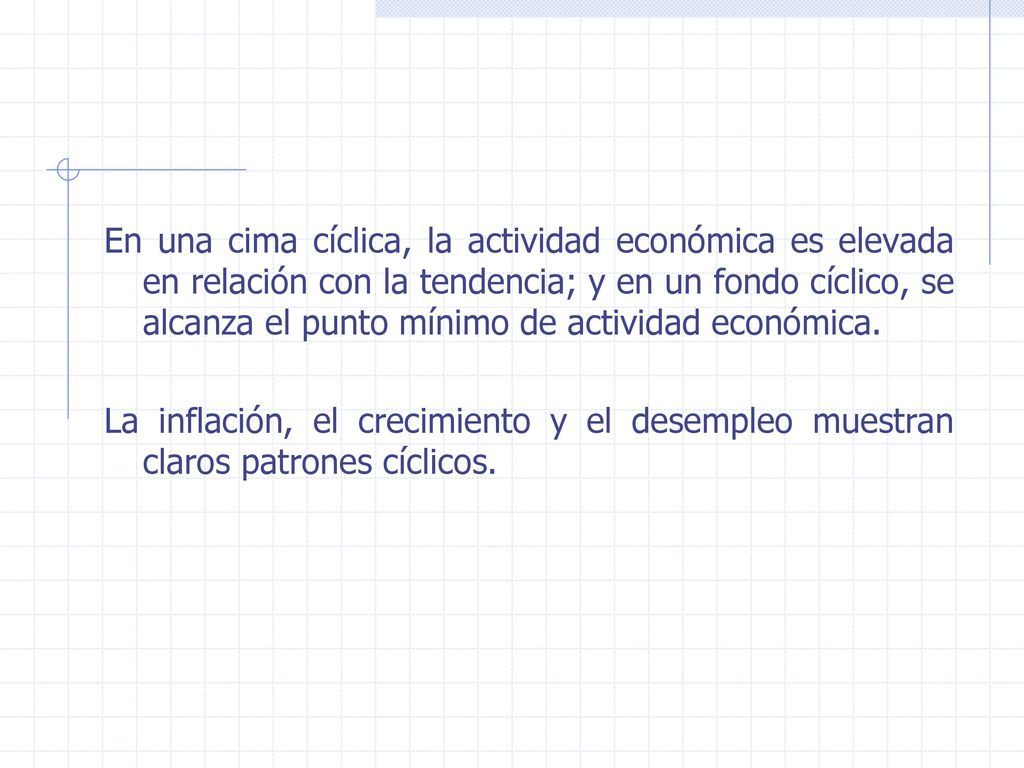 En una cima cíclica, la actividad económica es elevada en relación con la tendencia; y en un fondo cíclico, se alcanza el punto mínimo de actividad económica.