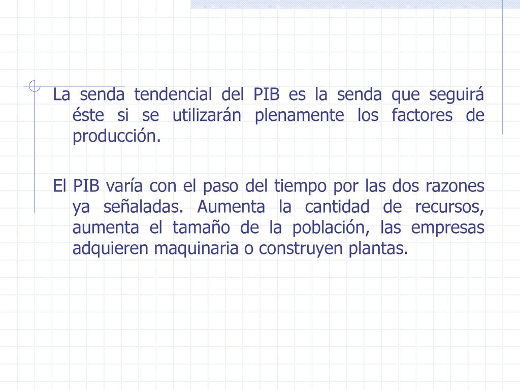 La senda tendencial del PIB es la senda que seguirá éste si se utilizarán plenamente los factores de producción.