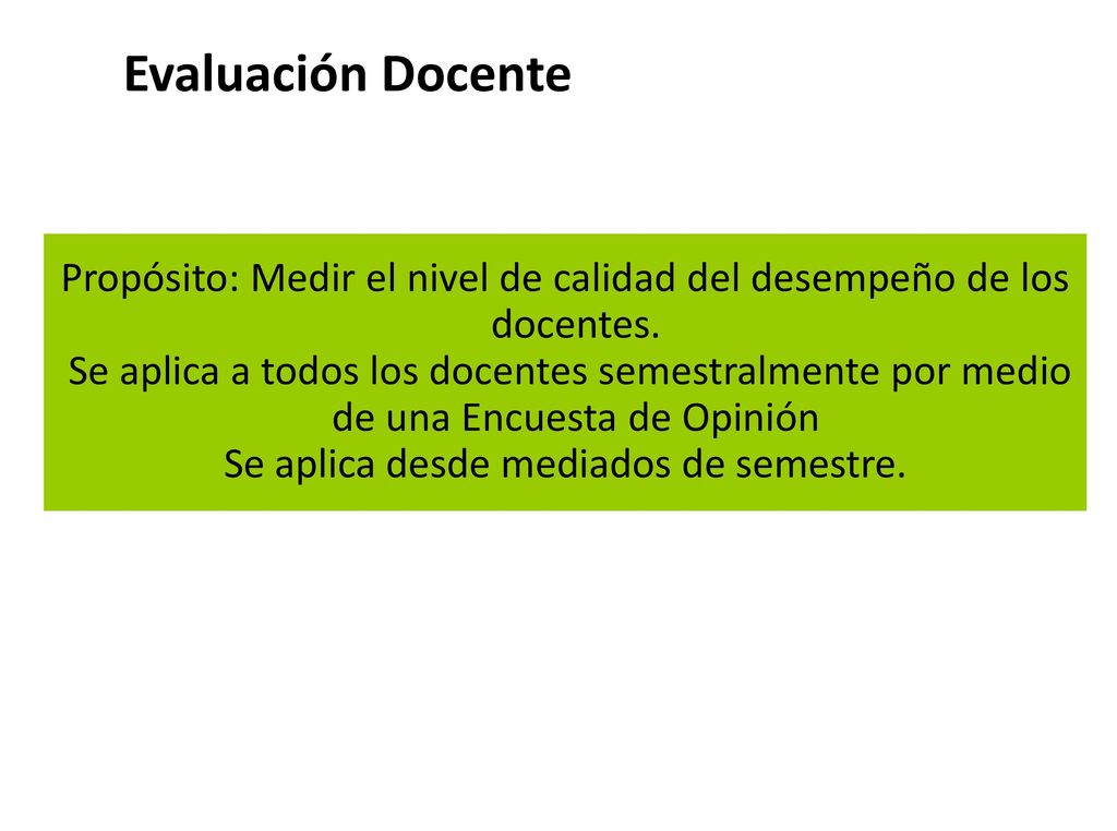 Evaluación Docente Propósito: Medir el nivel de calidad del desempeño de los docentes.