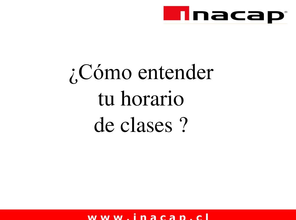 ¿Cómo entender tu horario de clases w w w . i n a c a p . c l