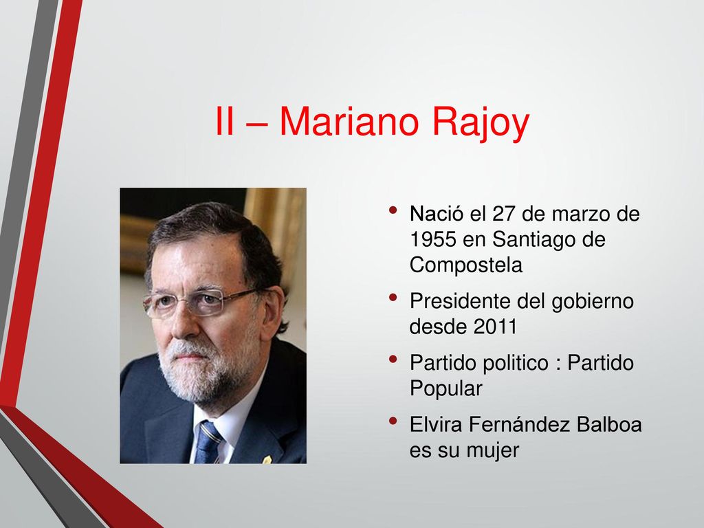 II – Mariano Rajoy Nació el 27 de marzo de 1955 en Santiago de Compostela. Presidente del gobierno desde
